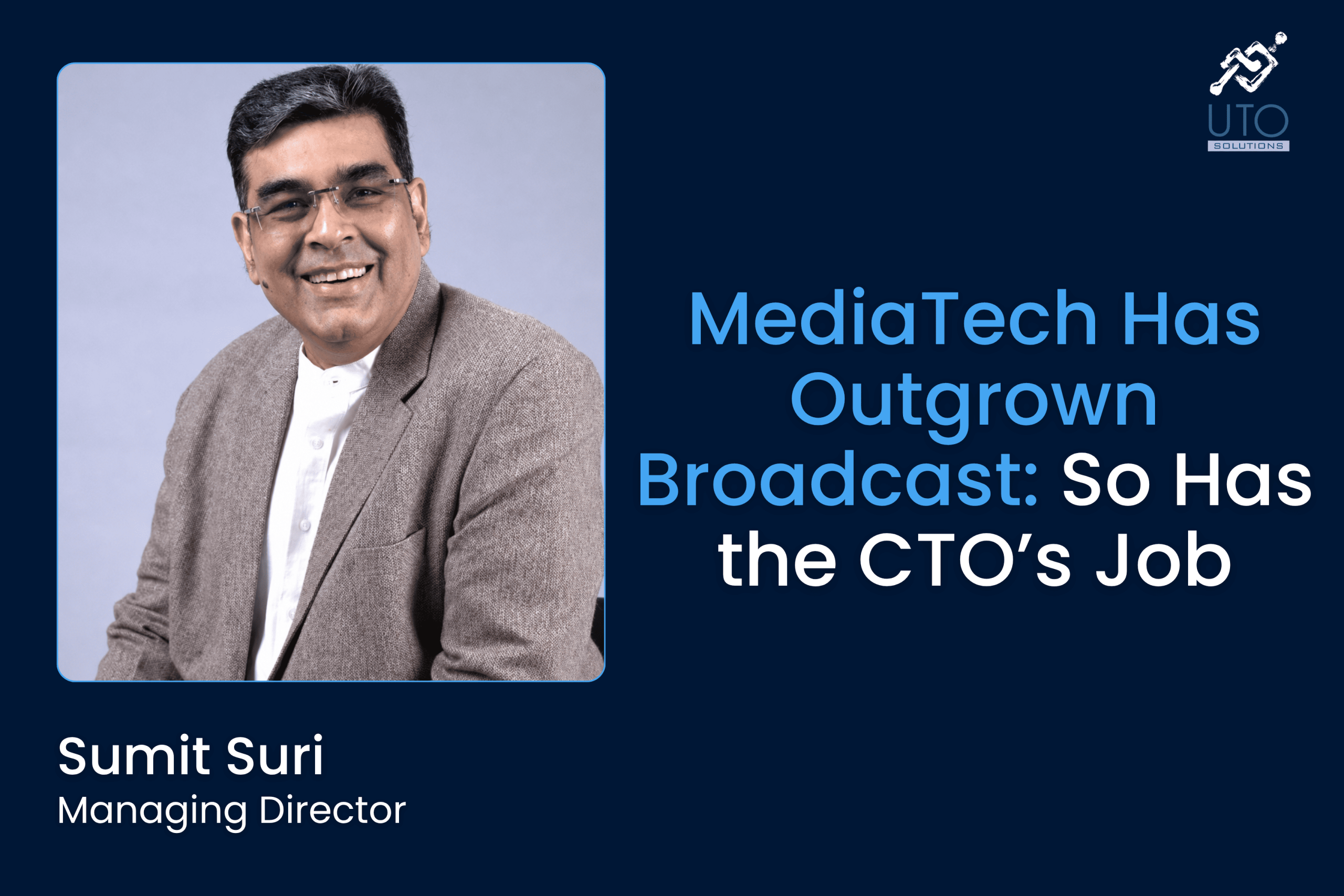 Sumit Suri beside the headline “MediaTech Has Outgrown Broadcast: So Has the CTO’s Job” on a dark blue background.